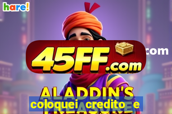 coloquei credito e nao caiu vivo